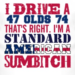 I Drive A 1947 Oldsmobile Olds 74 Standard American Sumbitch T Shirt