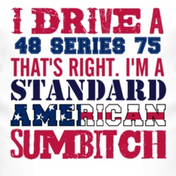 I Drive A 1948 Cadillac Series 75 Standard American Sumbitch T Shirt