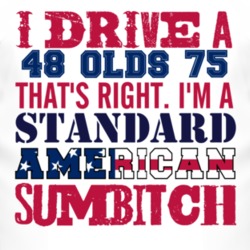 I Drive A 1948 Oldsmobile Olds 75 Standard American Sumbitch T Shirt
