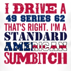 I Drive A 1949 Cadillac Series 62 Standard American Sumbitch T Shirt