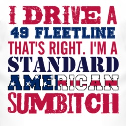 I Drive A 1949 Chevy Fleetline Standard American Sumbitch T Shirt