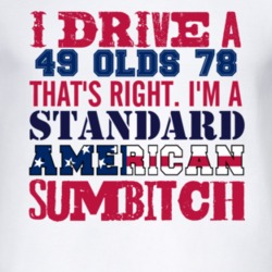 I Drive A 1949 Oldsmobile Olds 78 Standard American Sumbitch T Shirt