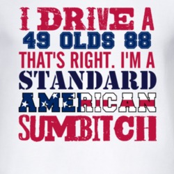 I Drive A 1949 Oldsmobile Olds 88 Standard American Sumbitch T Shirt