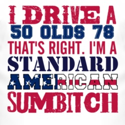I Drive A 1950 Oldsmobile Olds 78 Standard American Sumbitch T Shirt