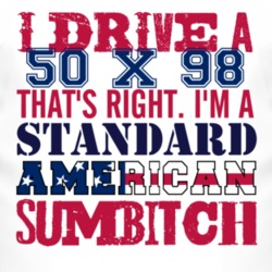 I Drive A 1950 X 98 Standard American Sumbitch T Shirt