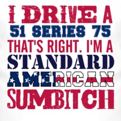 I Drive A 1951 Cadillac Series 75 Standard American Sumbitch T Shirt