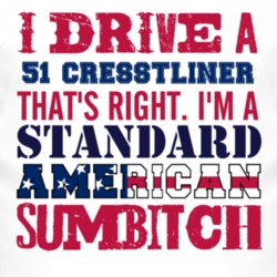 I Drive A 1951 Cresstliner Standard American Sumbitch T Shirt