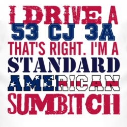 I Drive A 1953 CJ 3A Standard American Sumbitch T Shirt