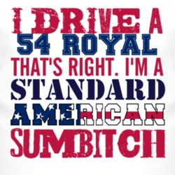 I Drive A 1954 Dodge Royal Standard American Sumbitch T Shirt