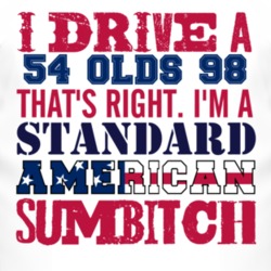 I Drive A 1954 Oldsmobile Olds 98 Standard American Sumbitch T Shirt