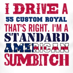 I Drive A 1955 Dodge Custom Royal Standard American Sumbitch T Shirt