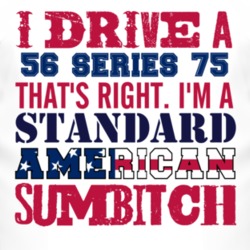 I Drive A 1956 Cadillac Series 75 Standard American Sumbitch T Shirt