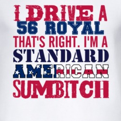 I Drive A 1956 Dodge Royal Standard American Sumbitch T Shirt