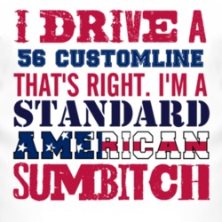 I Drive A 1956 Customline Standard American Sumbitch T Shirt