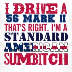 I Drive A 1956 Lincoln Mark II Standard American Sumbitch T Shirt