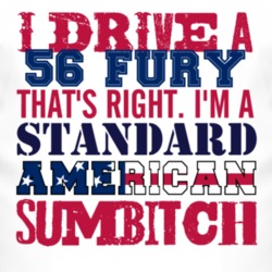 I Drive A 1956 PLYMOUTH FURY Standard American Sumbitch T Shirt