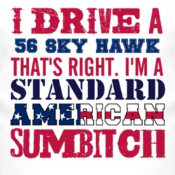 I Drive A 1956 Studebaker Sky Hawk Standard American Sumbitch T Shirt