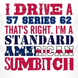I Drive A 1957 Cadillac Series 62 Standard American Sumbitch T Shirt