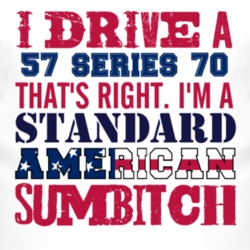 I Drive A 1957 Cadillac Series 70 Standard American Sumbitch T Shirt