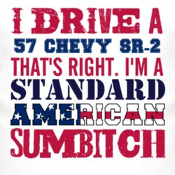 I Drive A 1957 Chevy Chevy SR-2 Standard American Sumbitch T Shirt