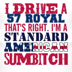 I Drive A 1957 Chrysler Royal Standard American Sumbitch T Shirt