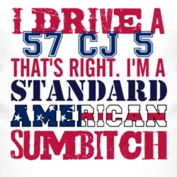 I Drive A 1957 CJ 5 Standard American Sumbitch T Shirt
