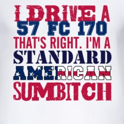 I Drive A 1957 FC 170 Standard American Sumbitch T Shirt