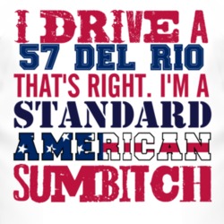 I Drive A 1957 Del Rio Standard American Sumbitch T Shirt