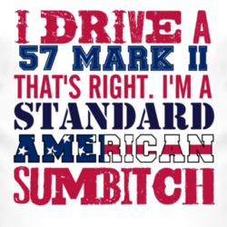I Drive A 1957 Lincoln Mark II Standard American Sumbitch T Shirt