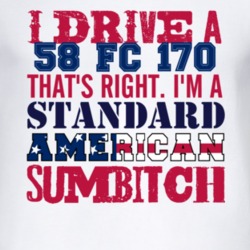 I Drive A 1958 FC 170 Standard American Sumbitch T Shirt