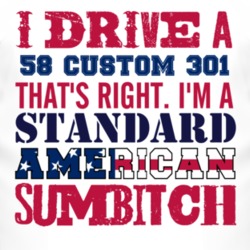 I Drive A 1958 Custom 301 Standard American Sumbitch T Shirt