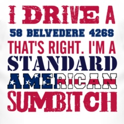I Drive A 1958 PLYMOUTH BELVEDERE 426S Standard American Sumbitch T Sh