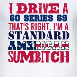 I Drive A 1960 Cadillac Series 69 Standard American Sumbitch T Shirt