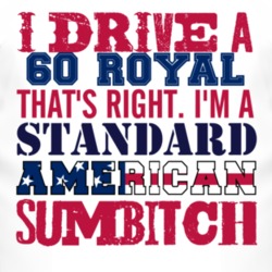 I Drive A 1960 Chrysler Royal Standard American Sumbitch T Shirt