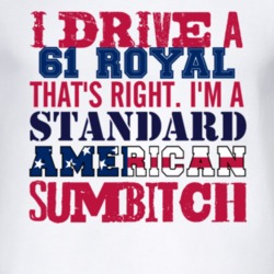 I Drive A 1961 Chrysler Royal Standard American Sumbitch T Shirt