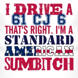I Drive A 1961 CJ 6 Standard American Sumbitch T Shirt