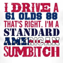 I Drive A 1961 Oldsmobile Olds 88 Standard American Sumbitch T Shirt