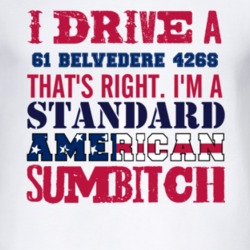 I Drive A 1961 PLYMOUTH BELVEDERE 426S Standard American Sumbitch T Sh