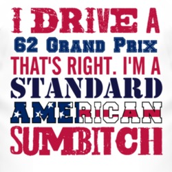 I Drive A 1962 Pontiac Grand Prix Standard American Sumbitch T Shirt