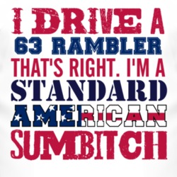 I Drive A 1963 AMC RAMBLER Standard American Sumbitch T Shirt