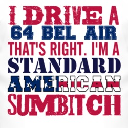 I Drive A 1964 CHEVY BEL AIR Standard American Sumbitch T Shirt