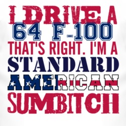 I Drive A 1964 F-100 Standard American Sumbitch T Shirt