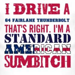 I Drive A 1964  FAIRLANE THUNDERBOLT Standard American Sumbitch T Shir