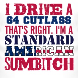 I Drive A 1964 Oldsmobile Cutlass Standard American Sumbitch T Shirt