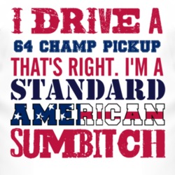 I Drive A 1964 Studebaker Champ Pickup Standard American Sumbitch T Sh