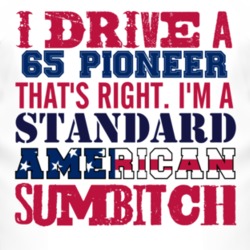 I Drive A 1965 Pioneer Standard American Sumbitch T Shirt