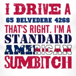 I Drive A 1965 PLYMOUTH BELVEDERE 426S Standard American Sumbitch T Sh