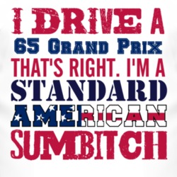 I Drive A 1965 Pontiac Grand Prix Standard American Sumbitch T Shirt