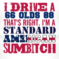 I Drive A 1966 Oldsmobile Olds 88 Standard American Sumbitch T Shirt