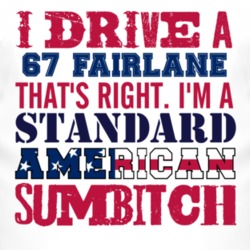 I Drive A 1967  FAIRLANE Standard American Sumbitch T Shirt